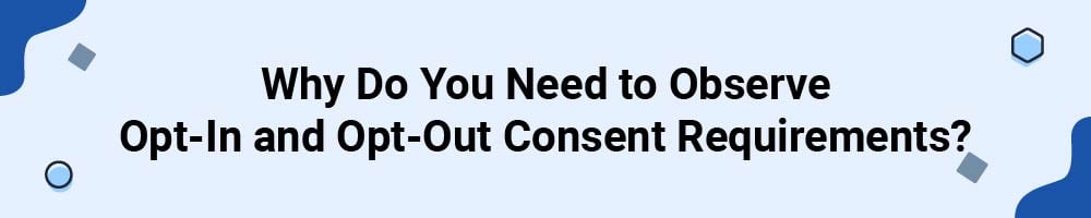 Why Do You Need to Observe Opt-In and Opt-Out Consent Requirements?
