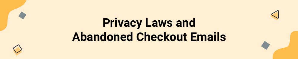 Privacy Laws and Abandoned Checkout Emails