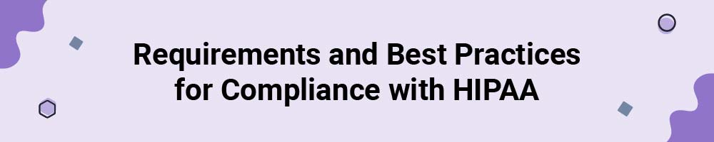 Requirements and Best Practices for Compliance with HIPAA