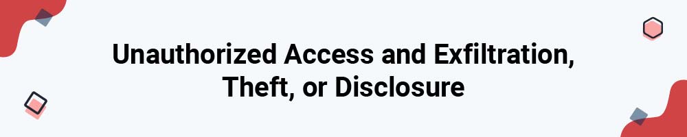 Unauthorized Access and Exfiltration, Theft, or Disclosure