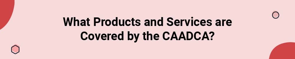 What Products and Services are Covered by the CAADCA?