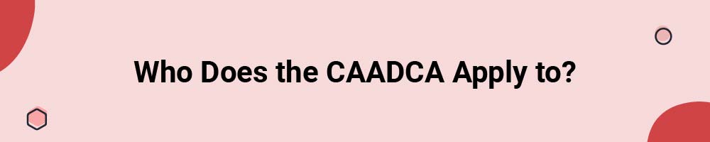 Who Does the CAADCA Apply to?