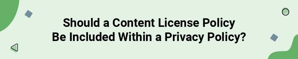 Should a Content License Policy Be Included Within a Privacy Policy?