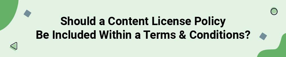 Should a Content License Policy Be Included Within a Terms and Conditions Agreement?