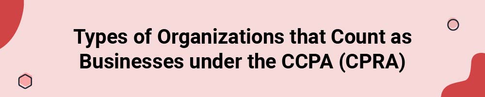 Types of Organizations that Count as Businesses under the CCPA (CPRA)