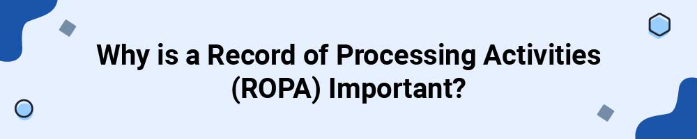Why is a Record of Processing Activities (ROPA) Important?