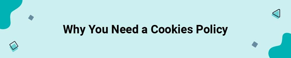 Why You Need a Cookies Policy