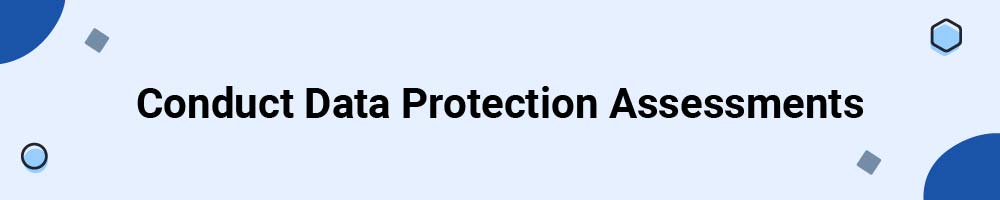 Conduct Data Protection Assessments