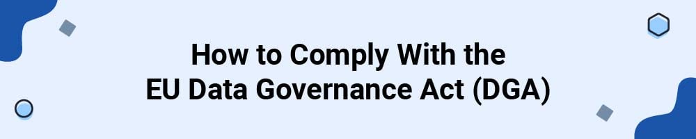 How to Comply With the EU Data Governance Act (DGA)