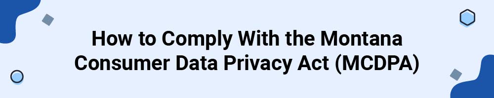 How to Comply With the Montana Consumer Data Privacy Act (MCDPA)