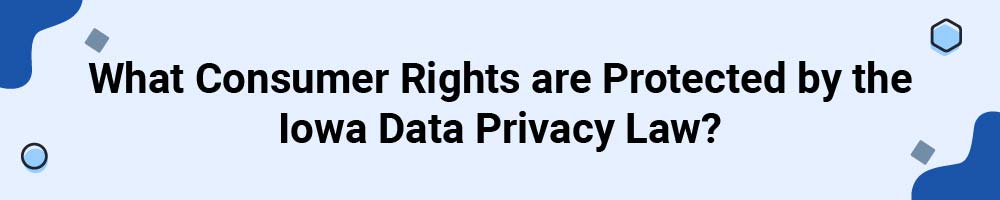 What Consumer Rights are Protected by the Iowa Data Privacy Law?