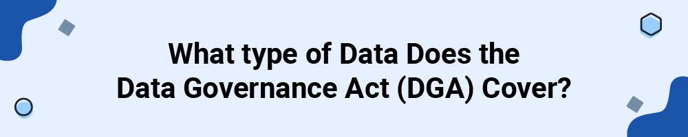 What type of Data Does the Data Governance Act (DGA) Cover?