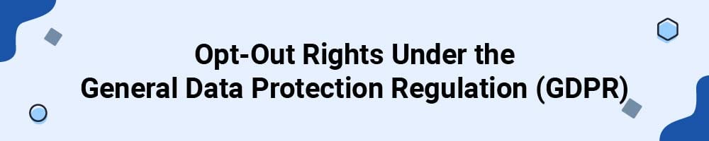 Opt-Out Rights Under the General Data Protection Regulation (GDPR)