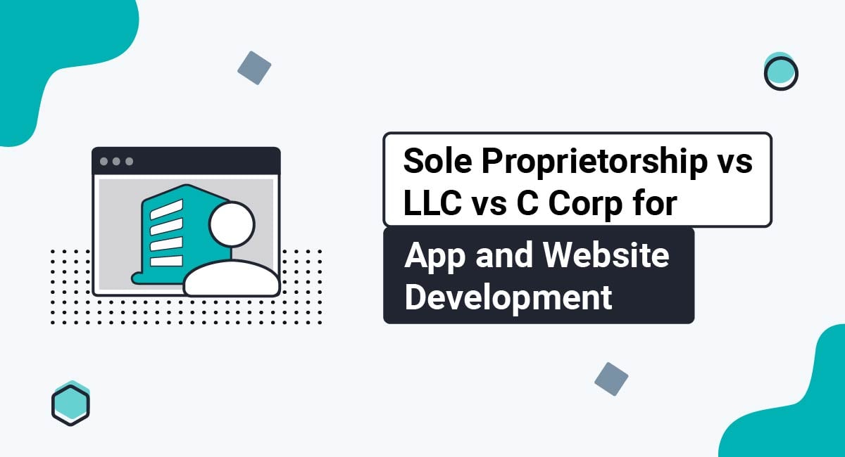 Sole Proprietorship vs LLC vs C Corp for App and Website Development