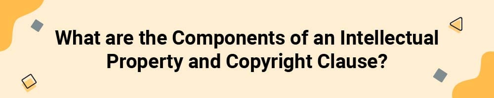 What are the Components of an Intellectual Property and Copyright Clause?