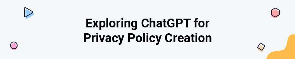 Exploring ChatGPT for Privacy Policy Creation