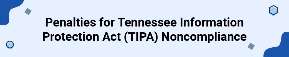 Penalties for Tennessee Information Protection Act (TIPA) Noncompliance