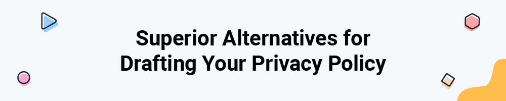 Superior Alternatives for Drafting Your Privacy Policy