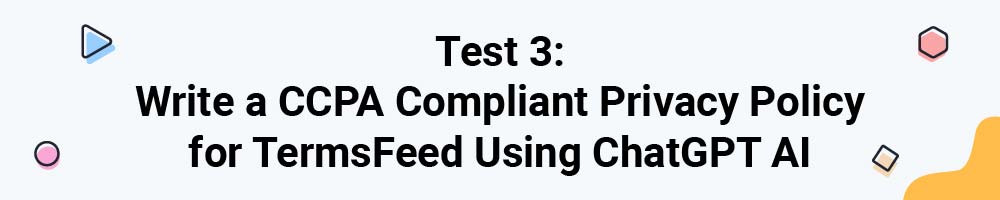 Test 3: Write a CCPA Compliant Privacy Policy for TermsFeed Using ChatGPT AI