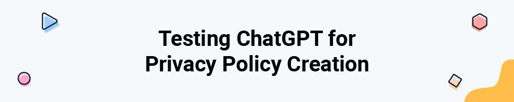 Testing ChatGPT for Privacy Policy Creation