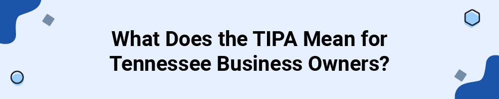What Does the Tennessee Information Protection Act (TIPA) Mean for Tennessee Business Owners?
