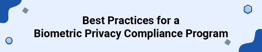 Best Practices for a Biometric Privacy Compliance Program