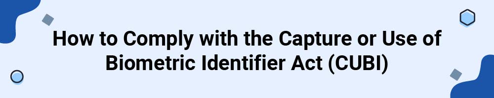 How to Comply with the Capture or Use of Biometric Identifier Act (CUBI)