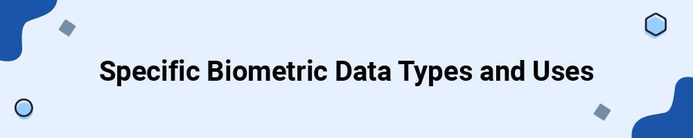 Specific Biometric Data Types and Uses