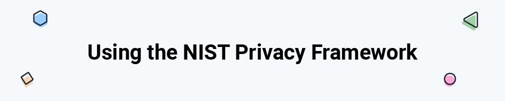 Using the NIST Privacy Framework