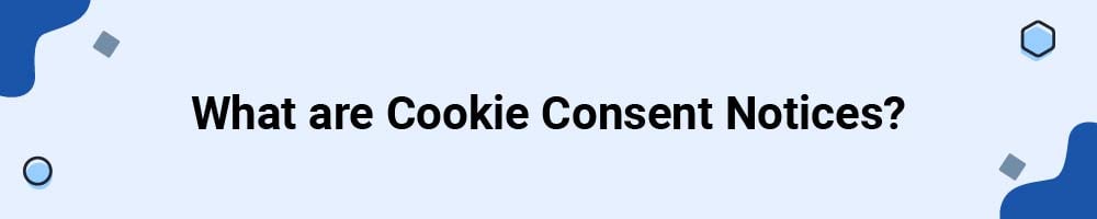 What are Cookie Consent Notices?