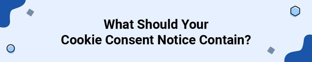 What Should Your Cookie Consent Notice Contain?