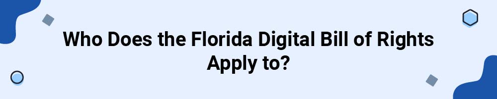 Who Does the Florida Digital Bill of Rights Apply to?