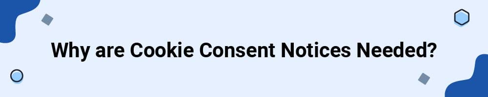 Why are Cookie Consent Notices Needed?