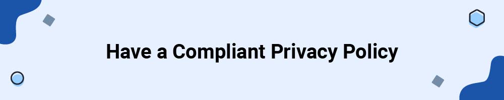 Have a Compliant Privacy Policy