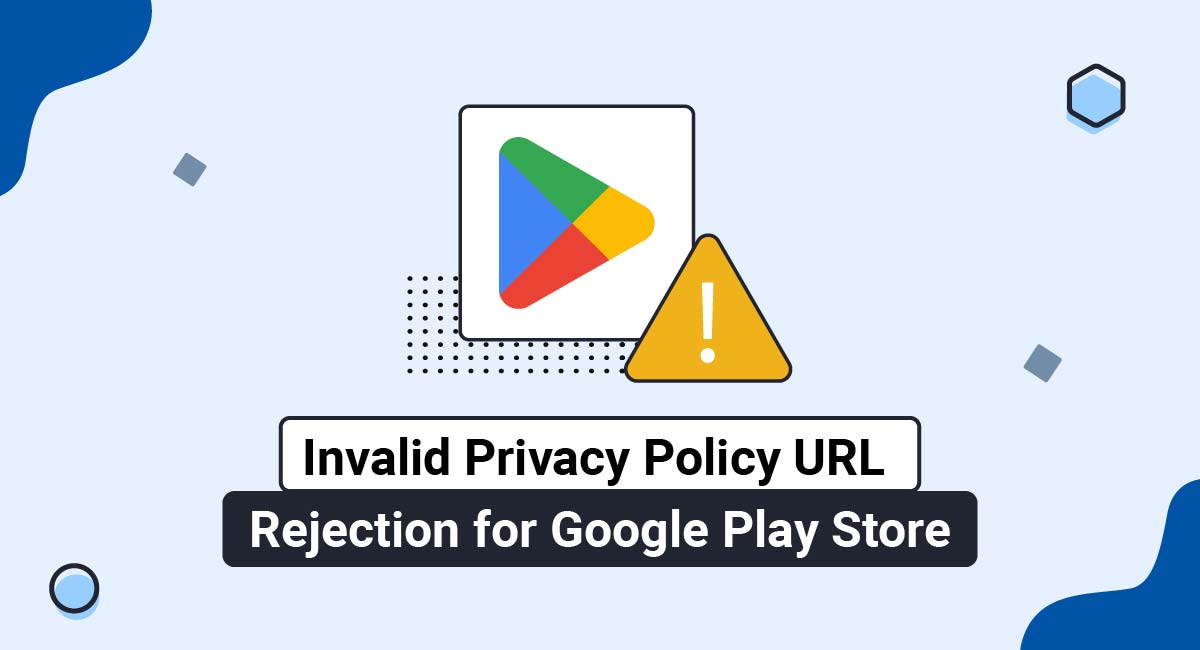 Invalid Privacy Policy URL Rejection for Google Play Store - TermsFeed