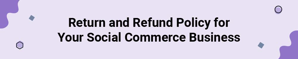 Return and Refund Policy for Your Social Commerce Business