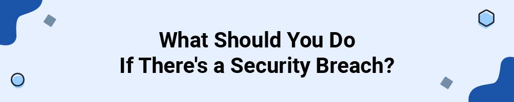 What Should You Do if There's a Security Breach?