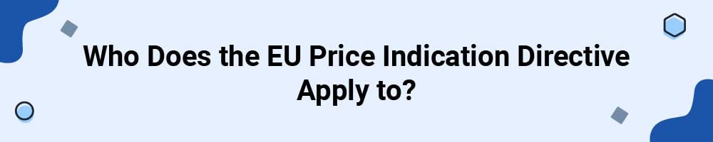 Who Does the EU Price Indication Directive Apply to?