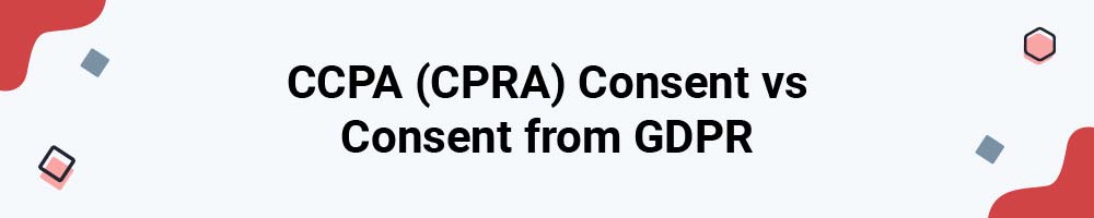 CCPA (CPRA) Consent vs Consent from GDPR