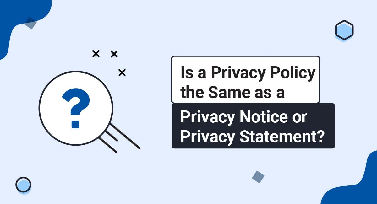 Is a Privacy Policy the Same as a Privacy Notice or Privacy Statement?