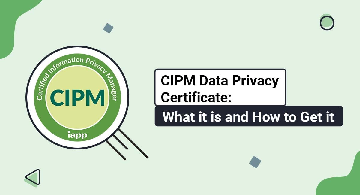 CIPM Data Privacy Certificate: What it is and How to Get it
