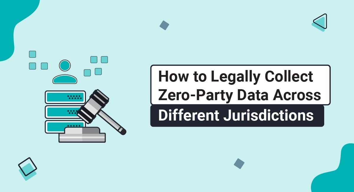 How to Legally Collect Zero-Party Data Across Different Jurisdictions