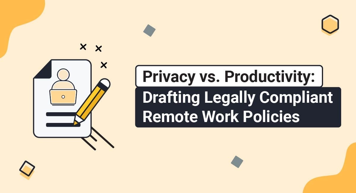 Privacy vs. Productivity: Drafting Legally Compliant Remote Work Policies