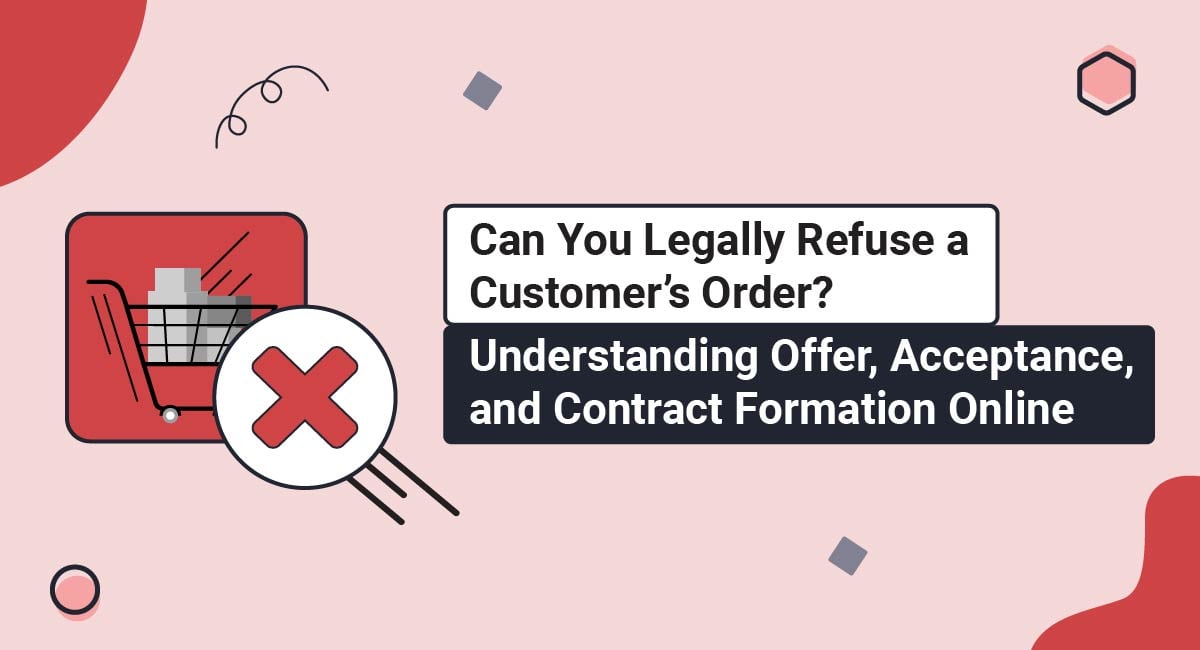 Can You Legally Refuse a Customer's Order? Understanding Offer, Acceptance, and Contract Formation Online