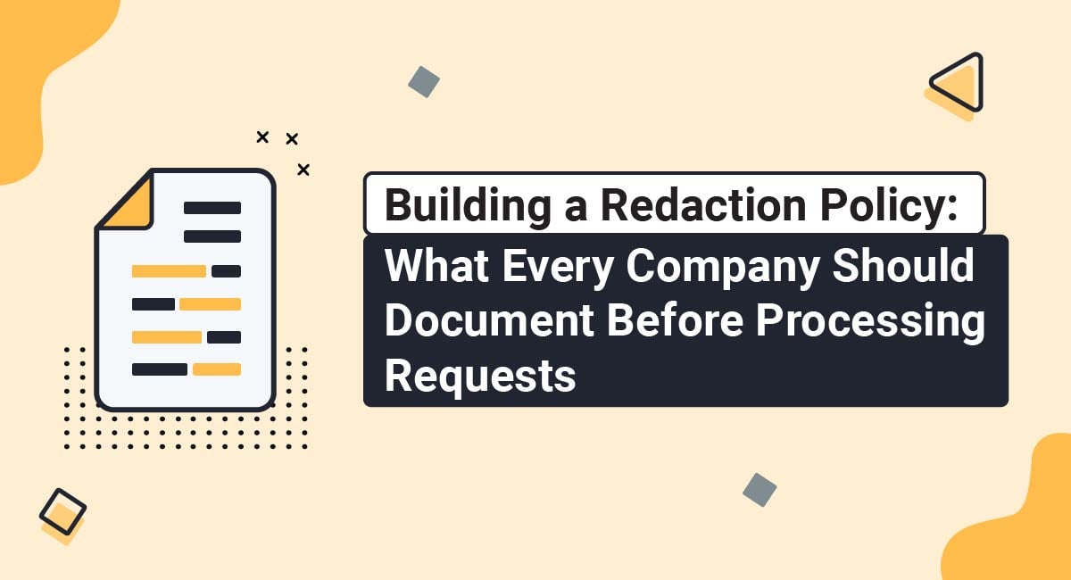 Building a Redaction Policy: What Every Company Should Document Before Processing Requests