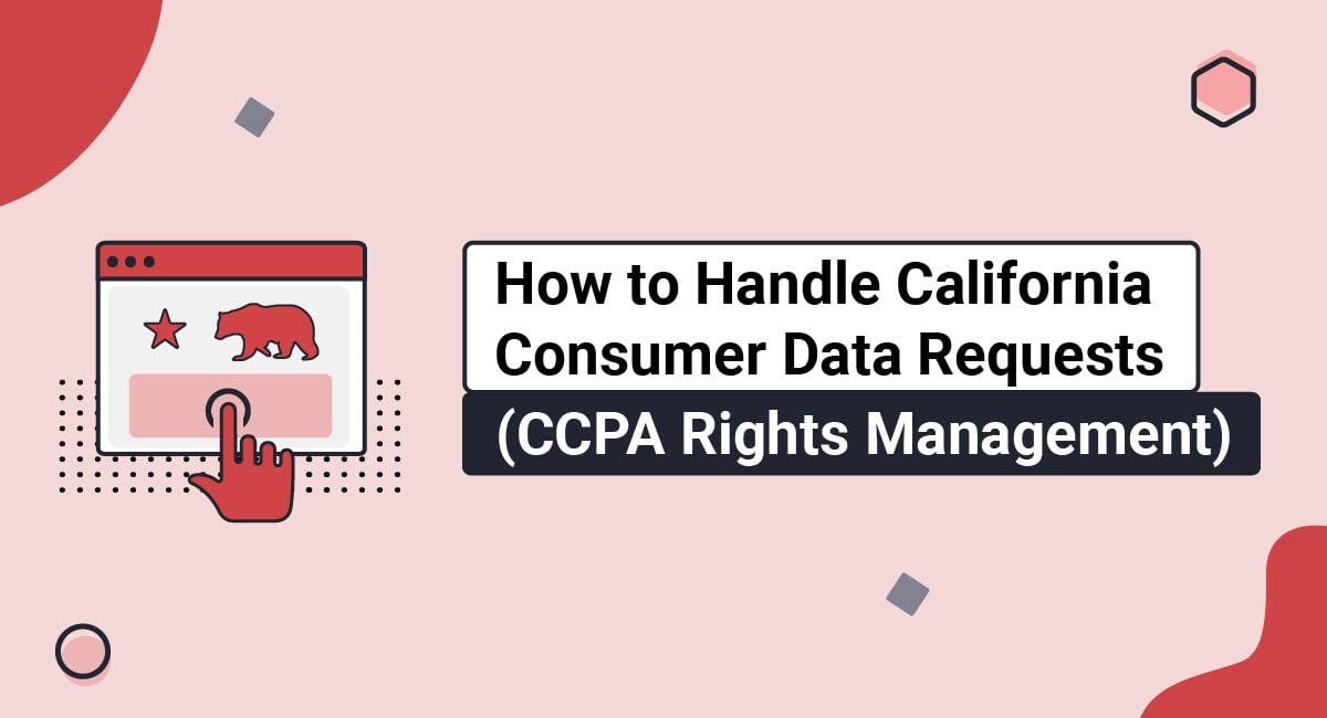 How to Handle California Consumer Data Requests (CCPA Rights Management)