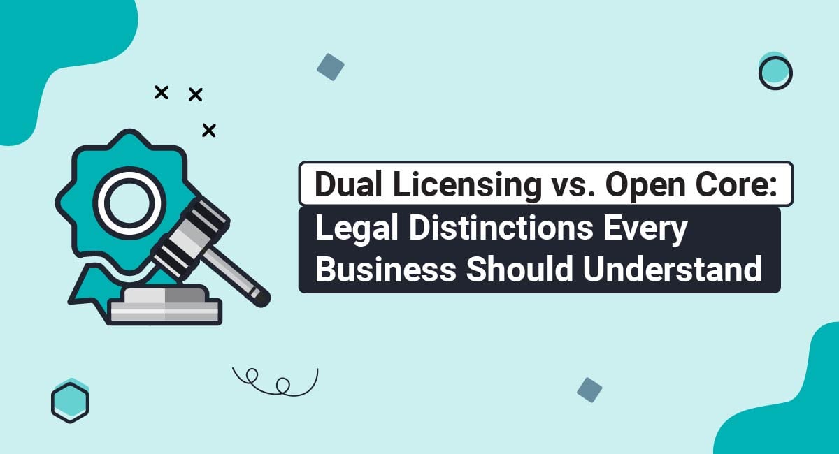 Dual Licensing vs. Open Core: Legal Distinctions Every Business Should Understand