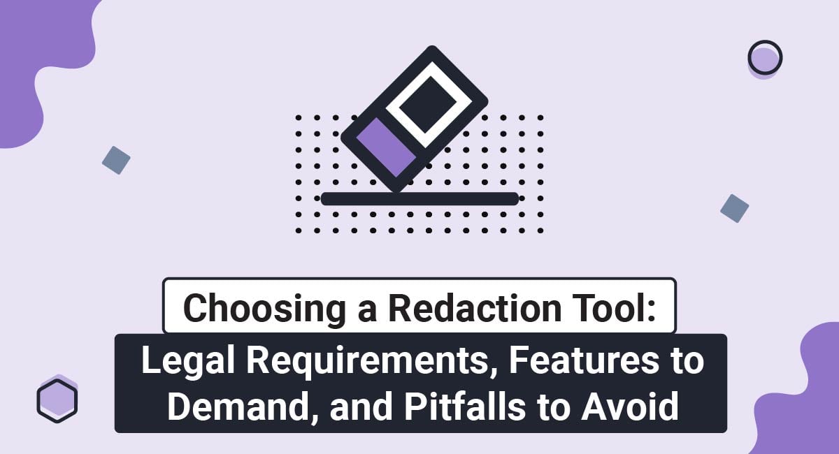 Choosing a Redaction Tool: Legal Requirements, Features to Demand, and Pitfalls to Avoid
