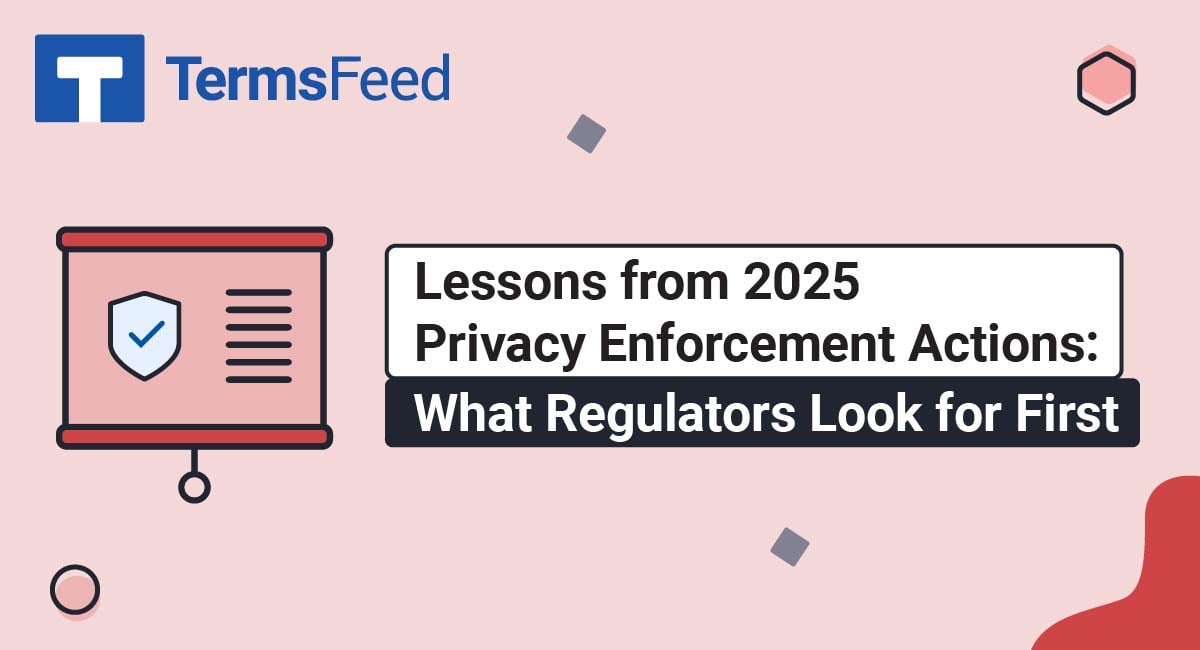 Lessons from 2025 Privacy Enforcement Actions: What Regulators Look for First